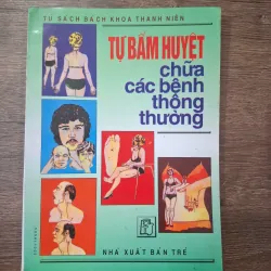 Tự bấm huyệt chữa các bệnh thông thường - Nhiều tác giả - Y học thường thức