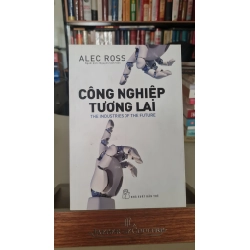 Công Nghiệp Tương Lai - The Industries Of The Future-Tác giả :Alec Ross-NXB Trẻ 2019- Sách mới 95% STB366 457493