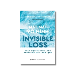 MẤT MÁT VÔ HÌNH - Nhận diện và chữa lành những nỗi đau thầm lặng - Christina Rasmussen