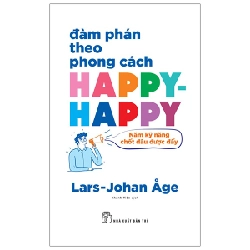 Đàm phán theo phong cách Happy - Happy - Năm nguyên tắc chốt đâu được đấy - Lars Johan Åge 2022 New 100% HCM.PO