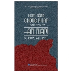 Hoạt Động Chống Pháp Trong Các Xứ An Nam Từ 1905 Đến 1918 - Chương Thâu, PGS. TS Chương Thâu