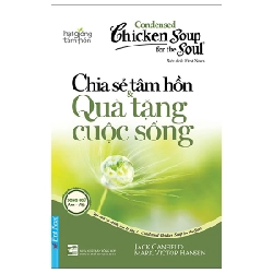Condensed Chicken Soup For The Soul - Chia Sẻ Tâm Hồn & Quà Tặng Cuộc Sống (Song Ngữ Anh - Việt) - Jack Canfield, Mark Victor Hansen (Mới 100%) Nghệ thuật sống, First News - SÁCH ĐẠI HỌC