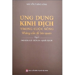 Ứng dụng kinh dịch trong cuộc sống T3 - Nghịch lý của 64 quẻ - Nguyễn Thăng Long