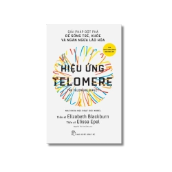 Hiệu ứng Telomere: Giải pháp đột phá để sống trẻ, khỏe và ngăn ngừa lão hóa - Elizabeth Blackburn ; Elissa Epel