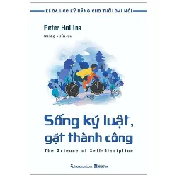 Khoa Học Kỹ Năng Cho Thời Đại Mới - Sống Kỷ Luật, Gặt Thành Công - Peter Hollins