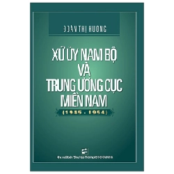 Xứ Ủy Nam Bộ Và Trung Ương Cục Miền Nam (1945-1954) - Đoàn Thị Hương (Mới 100%) Lịch sử, địa lí Việt Nam, NXB Tổng Hợp TPHCM - SÁCH ĐẠI HỌC