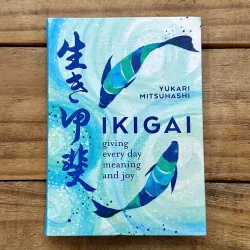 Ikigai: Giving Every Day Meaning and Joy - Yukari Mitsuhashi