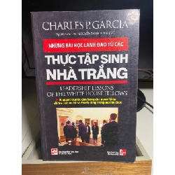 [Phiên Chợ Sách Cũ] NHỮNG BÀI HỌC LÃNH ĐẠO TỪ CÁC THỰC TẬP SINH NHÀ TRẮNG 2010 - Charles P.Garcia -NXB Tổng Hợp Tp HCM 0506