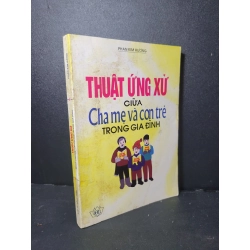 Thuật ứng xử giữa cha mẹ và con trẻ trong gia đình mới 80% bẩn bìa, ố vàng 1997 Phan Kim Hương HCM2205 KỸ NĂNG
