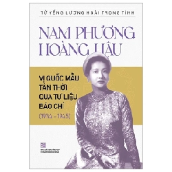 Nam Phương Hoàng Hậu - Vị Quốc Mẫu Tân Thời Qua Tư Liệu Báo Chí (1934-1945) - Tử Yếng Lương Hoài Trọng Tính (Mới 100%) Lịch sử, địa lí Việt Nam, NXB Tổng Hợp TPHCM - SÁCH ĐẠI HỌC