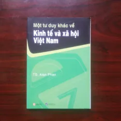 [Sách Doanh Nhân Việt] Một Tư Duy Khác Về Kinh Tế Xã Hội Việt Nam (Alan Phan)
