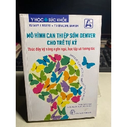 Mô Hình Can Thiệp Sớm Denver Cho Trẻ Tự Kỷ - Thúc Đẩy Kỹ Năng Ngôn Ngữ, Học Tập Và Tương Tác -Tác giả : Sally J Rogers, Geraldine Dawson- NXB Trẻ 2022- sách lưu kho chưa qua sd mới 90%