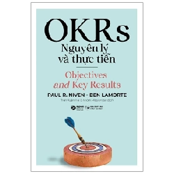 OKRs - Nguyên Lý Và Thực Tiễn - Paul R. Niven, Ben Lamorte