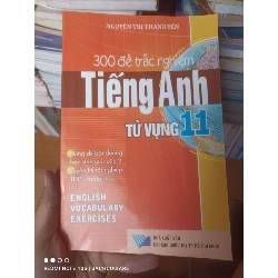 (Sách cũ SCGR) 300 Đề Trắc Nghiệm Tiếng Anh 11 (Từ Vựng) - Nguyễn Thị Thanh Yến 2007 VAVO-AK2ST3 Blogmeo090426