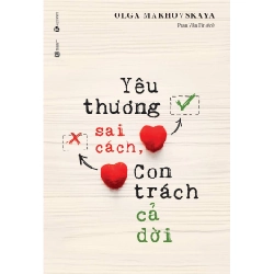 Yêu Thương Sai Cách, Con Trách Cả Đời - Olga Makhovskaya (Mới 100%) Cẩm nang làm cha mẹ, Thái Hà Books - SÁCH ĐẠI HỌC