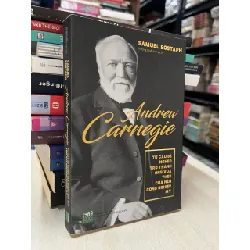 Andrew Carnegie: từ cậu bé nghèo trở thành ông vua thép của nền công nghiệp Mỹ - Samuel Bostaph