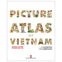 Picture Atlas Of Vietnam - The Land Of Charm - Đất Nước Gấm Hoa (Bìa Cứng) (English Version) - Võ Thị Mai Chi, Hồ Quốc Cường