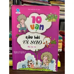 10 vạn câu hỏi vì sao: hoá học vui- Tôn Nguyên Vĩ 601679