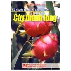 Kỹ Thuật Canh Tác Cây Ăn Trái - Cây Thanh Long - Nguyễn Danh Vàn
