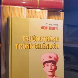Trung tướng Vương Thừa Vũ - Trưởng thành trong chiến đấu