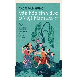 Văn Hóa Tính Dục Ở Việt Nam - Từ Thế Kỷ X Đến Đầu Thế Kỷ XX - Nhã Nam Phạm Văn Hưng LỊCH SỬ - CHÍNH TRỊ - TRIẾT HỌC Rebooks.vn