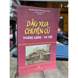 Dấu xưa chuyện cũ Thăng Long - Hà Nội - Pgs. Ts. Đỗ Thu Hảo (Chủ biên)