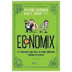 Economix - Các Nền Kinh Tế Vận Hành (Và Không Vận Hành) Thế Nào Và Tại Sao? - Michael Goodwin