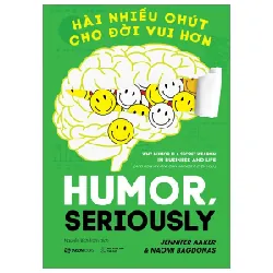 Hài Nhiều Chút Cho Đời Vui Hơn - Humor, Seriously - Jennifer Aaker, Naomi Bagdonas