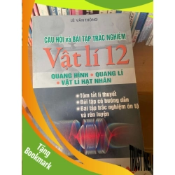 (TẶNG BOOKMARK) Câu Hỏi Và Bài Tập Trắc Nghiệm Vật Lí 12 (Quang Hình - Quang Lí - Vật Lí Hạt Nhân) - Lê Văn Thông 2007 Tham khảo - luyện thi RBK-AK1T3