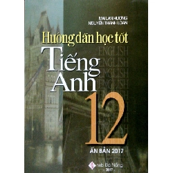 Hướng Dẫn Học Tốt Tiếng Anh 12 - Mai Lan Hương (2017) - Mai Lan Hương , Nguyễn Thanh Loan