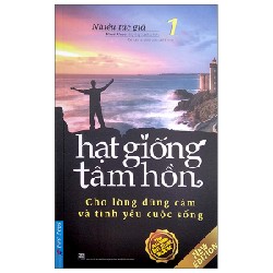 Hạt Giống Tâm Hồn - Tập 1: Cho Lòng Dũng Cảm Và Tình Yêu Cuộc Sống