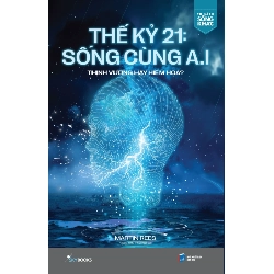 Thế Kỷ 21: Sống Cùng A.I - Thịnh Vượng Hay Hiểm Họa? - Martin Rees