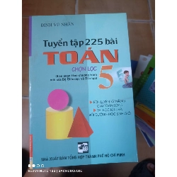 Tuyển Tập 225 Bài Toán Chọn Lọc 5 (Biên Soạn Theo Chương Trình Mới Của Bộ Giáo Dục Và Đào Tạo) - Đinh Vũ Nhân 2008 (Tham khảo - luyện thi) VAVO1304-AK3T2