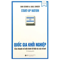 Quốc Gia Khởi Nghiệp - Câu Chuyện Về Nền Kinh Tế Thần Kỳ Của Israel (2022) - Dan Senor, Saul Singer