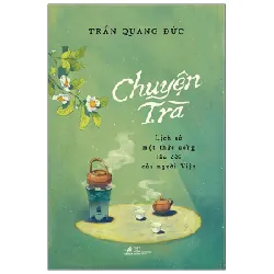 Chuyện Trà - Lịch Sử Một Thức Uống Lâu Đời Của Người Việt - Trần Quang Đức 289559