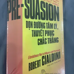 DỌN ĐƯỜNG TÂM LÝ, THUYẾT PHỤC CHẮC THẮNG-ROBERT CIALDINI