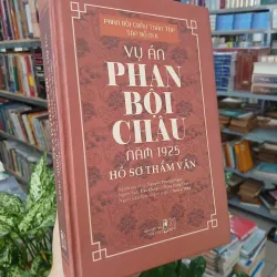 VỤ ÁN PHAN BỘI CHÂU NĂM 1925: HỒ SƠ THẨM VẤN (BÌA CỨNG)