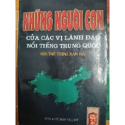 Những người con của các vị lãnh đạo nổi tiếng Trung Quốc - 1998 - 214 trang (Lịch sử thế giới) ANTQ1304