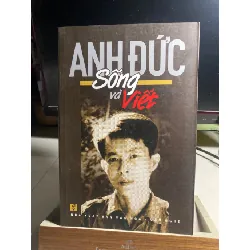 Sống Và Viết- Tác giả: Anh Đức - NXB Văn Hoá Văn Nghệ 2015-Khổ sách: 16x24 cm Số trang: 484 trang- Sách lưu kho còn mới STB1483 Blogmeo 27525