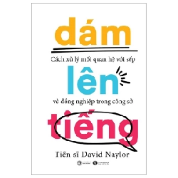 Dám Lên Tiếng - Cách Xử Lý Mối Quan Hệ Với Sếp Và Đồng Nghiệp Trong Công Sở - TS David Naylor (Mới 100%) Sách tư duy, kỹ năng sống, Thái Hà Books - SÁCH ĐẠI HỌC