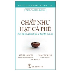 Chất Như Hạt Cà Phê - Một Bài Học Giản Dị Tạo Ra Thay Đổi Tích Cực - Jon Gordon, Damon West 117760