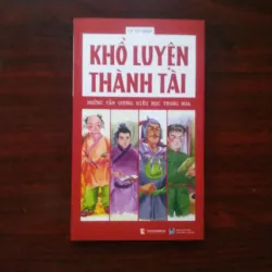 [Sách Danh Nhân] Khổ Luyện Thành Tài - Những Gương Sáng Hiếu Học Trung Hoa (Lý Tư Hiệp)