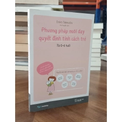 Phương pháp nuôi dạy quyết định tính cách trẻ - Erika Takeuchi (Mia Nguyễn dịch)