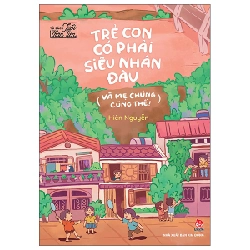 Tủ Sách Tuổi Thần Tiên - Trẻ Con Có Phải Siêu Nhân Đâu (Và Mẹ Chúng Cũng Thế!) - Hiền Nguyễn (Mới 100%) Truyện thiếu nhi, NXB Kim Đồng - SÁCH ĐẠI HỌC