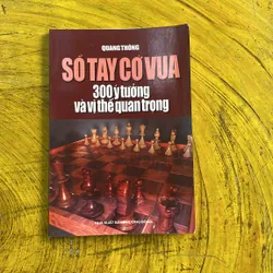 SỔ TAY CỜ VUA 300 Ý TƯỞNG VÀ VỊ THẾ QUAN TRỌNG- QUANG THÔNG