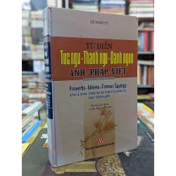 Từ điển Tục ngữ-Thành ngữ-Danh ngôn Anh-Pháp-Việt - LÊ NGỌC TÚ 142748