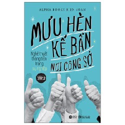 Mưu Hèn Kế Bẩn Nơi Công Sở - Nghệ Thuật Thăng Tiến Trong Sự Nghiệp - Tập 2 - Alpha Books biên soạn