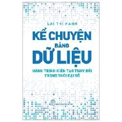 Kể Chuyện Bằng Dữ Liệu - Hành Trình Kiến Tạo Thay Đổi Trong Thời Đại Số - Lại Thị Hạnh 284926