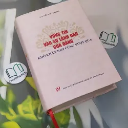 [MIỄN PHÍ BỌC SÁCH] Vững tin vào sự lãnh đạo của Đảng, khó khăn nào cũng vượt qua - Nguyễn Phú Trọng 990213