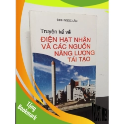 (TẶNG BOOKMARK) Truyện Kể Về Điện Hạt Nhân Và Các Nguồn Năng Lượng Tái Tạo (2007) - Đinh Ngọc Lân Mới 90% RBK.ASB0602